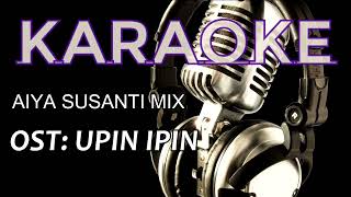 AIYA SUSANTI MIX  -   OST: UPIN & IPIN - ( KARAOKE ) . BY C&C KARAOKE