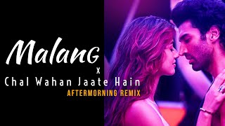 Malang X Chal Wahan Jaate Hain Mashup | Aftermorning Chillout Remix
