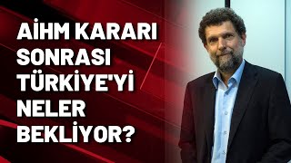 AİHM Kavala için ihlal kararı verdi peki Türkiye'yi neler bekliyor?