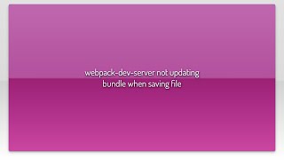webpack-dev-server not updating bundle when saving file