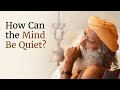 How Can the Mind Be Quiet? - Sadhguru