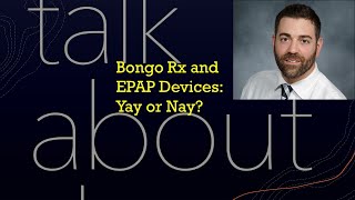 Bongo Rx and EPAP Devices - Yay or Nay?