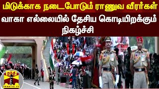 #JUSTIN || மிடுக்காக நடைபோடும் ராணுவ வீரர்கள்..! வாகா எல்லையில் தேசிய கொடியிறக்கும் நிகழ்ச்சி