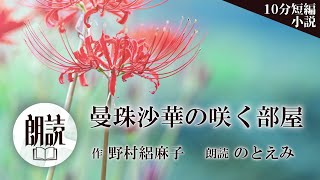 【朗読】『曼珠沙華の咲く部屋』作・野村 絽麻子｜１０分／短編／小説