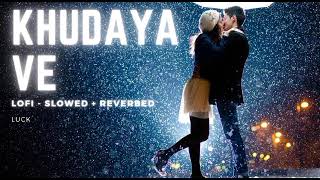 Khudaya Ve [Slowed+Reverb] - Luck | Music lovers |