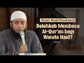 Wanita Haid Bolehkah Membaca Al-Qur'an? - Ustadz Khalid Basalamah