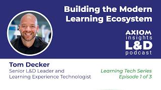 Building the Modern Learning Ecosystem: AXIOM Insights L&D Podcast, Learning Tech Series 1 of 3