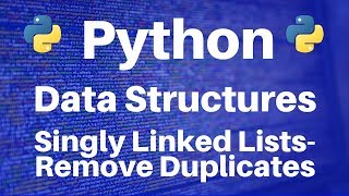 Data Structures in Python: Singly Linked Lists -- Remove Duplicates