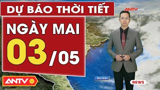 Dự báo thời tiết ngày mai 2/5: Bắc Bộ thời tiết dễ chịu, Nam Bộ ngày nắng nóng gay gắt | ANTV