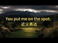 美国人经常说的 you put me on the spot 到底是什么意思？ 学会用美剧台词掌握地道美式英语 英文习语 惯用语 俗语 固定短语 english idioms