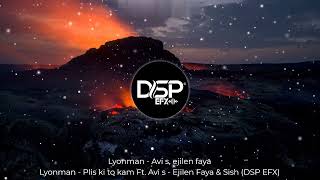 Plis Ki To Kam - Lyonman (Feat. Avi S, Ejilen Faya \u0026 Sish) DSP EFX