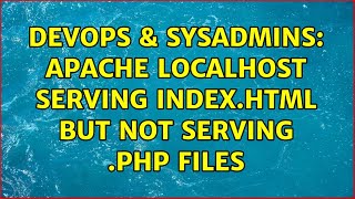 DevOps & SysAdmins: apache localhost serving index.html but not serving .php files (3 Solutions!!)