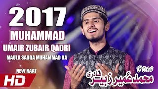 2017 LATEST NAAT - MAULA SADQA MUHAMMAD DA - MUHAMMAD UMAIR ZUBAIR QADRI - OFFICIAL HD VIDEO