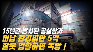 15년간 방치된 공실상가 미납 관리비만 5억 잘못 입찰하면 폭망 ! -1부-