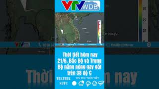 Thời tiết hôm nay 21/6: Bắc Bộ và Trung Bộ nắng nóng gay gắt trên 38 độ C | VTVWDB