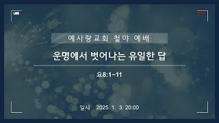 2025. 01. 03. 예사랑 철야 메시지 : (전도X상태치유) - 운명에서 벗어나는 유일한 답 (요8:1~11)