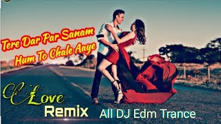 Tere Dar Par Sanam Chale aaya 《Remix 》 Kumar Sanu |  DJ Song    Love Mix  |   All DJ Edm Trance