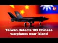 WATCH | Taiwan detects 103 Chinese warplanes near island