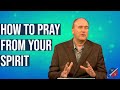 How to pray from your spirit and not your soul