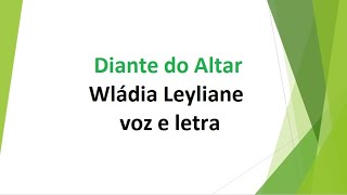 Diante do Altar - Wládia Leyliane - voz e letra