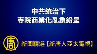 中共統治下 寺院商業化亂象紛呈｜@ChinaBreakingNewsTV ｜20220726