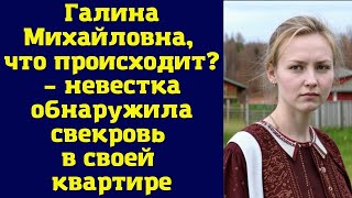 Галина Михайловна, что происходит? – невестка обнаружила свекровь в своей квартире