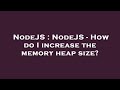 NodeJS : NodeJS - How do I increase the memory heap size?