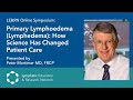 Primary Lymphoedema (Lymphedema): How Science Has Changed Patient Care - Dr. Peter Mortimer - LE&RN