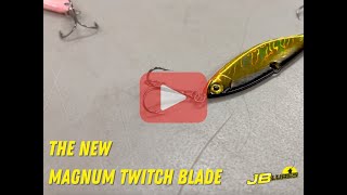 The New Magnum Twitch Blade from JB Lures