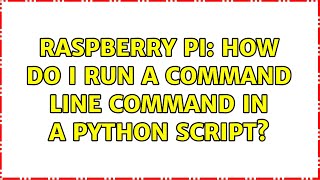 Raspberry Pi: How do I run a command line command in a Python script? (3 Solutions!!)
