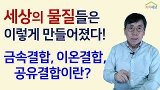 화학결합, 물질의 근원인 원자가 어떻게 결합하였을까? 어떤 결합을 하고 있기에  수많은 물질이  만들어졌을까? 화학세상