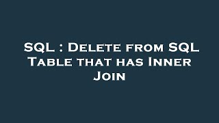 SQL : Delete from SQL Table that has Inner Join