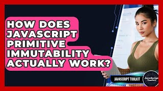 How Does JavaScript Primitive Immutability Actually Work? - JavaScript Toolkit
