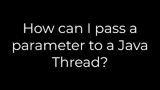 Java :How can I pass a parameter to a Java Thread?(5solution)