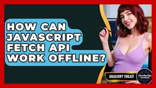How Can JavaScript Fetch API Work Offline? - JavaScript Toolkit