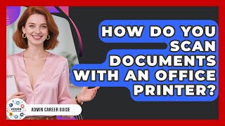 How Do You Scan Documents With An Office Printer? - Admin Career Guide