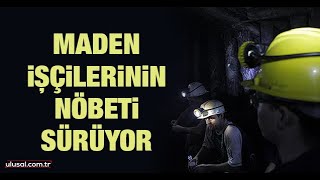 Maden işçilerinin nöbeti sürüyor