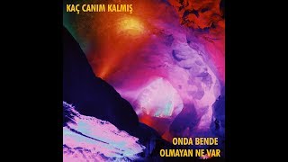 Kaç Canım Kalmış - Onda Bende Olmayan Ne Var