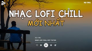 Nhạc Chill Tiktok - Tổng Hợp Những Bài Hát Tiktok \