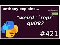 repr(...) doesn't work the way you expect (intermediate - advanced) anthony explains #421