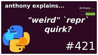 repr(...) doesn't work the way you expect (intermediate - advanced) anthony explains #421