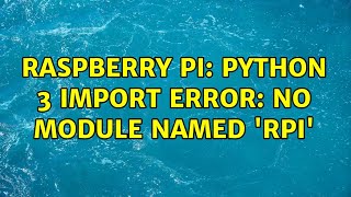 Raspberry Pi: Python 3 Import Error: No module named 'RPi' (2 Solutions!!)