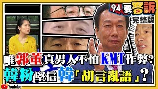 【94要客訴】為何韓國瑜亂講話還有人信？國民黨太愛作弊？各陣營都怕初選「被做掉」只有郭台銘是真男人不怕！2019.07.04