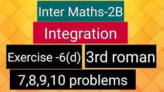 Inter Maths-2B - Integration - exercise -6(d)- 3rd roman- 7,8,9,10  problems