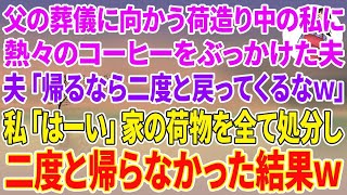 【スカッとする話】父の葬儀に向かう荷造り中の私に熱々のコーヒーをぶっかけた夫「帰るなら二度と戻ってくるなよw」私「はーい」家の荷物を全て処分し二度と帰らなかった結果w