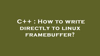 C++ : How to write directly to linux framebuffer?