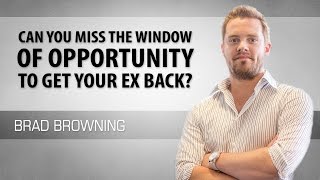 Can You Miss Your Window of Opportunity to Get Your Ex Back?