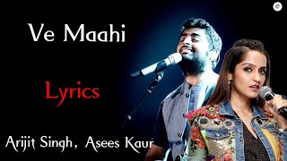Ve Maahi || LYRICS || Arijit Singh, Asees Kaur
