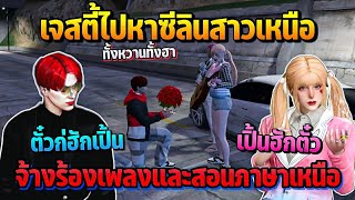 เจสตี้ไปหาซีลินสาวเหนือ จ้างร้องเพลงและสอนภาษาเหนือ | GTA STARTOWN