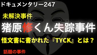 【未解決】猪原修くん失踪事件『怪文書に書かれた「TYCK」の意味とは？』